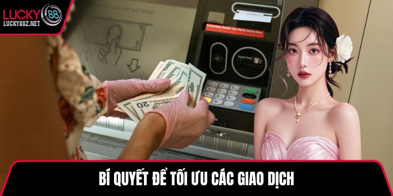 Bí quyết để tối ưu các giao dịch