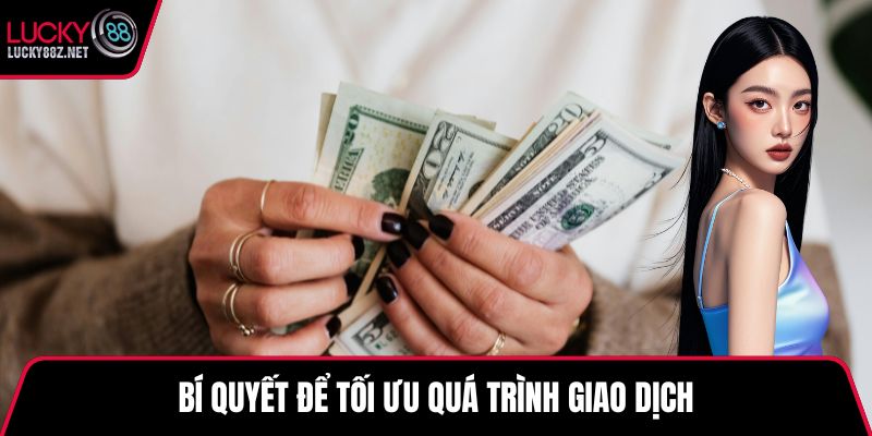 Bí quyết để tối ưu quá trình giao dịch