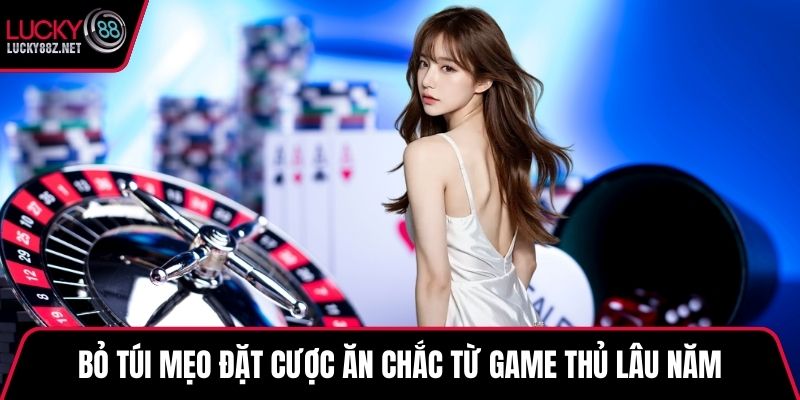Bỏ túi mẹo đặt cược ăn chắc từ game thủ lâu năm