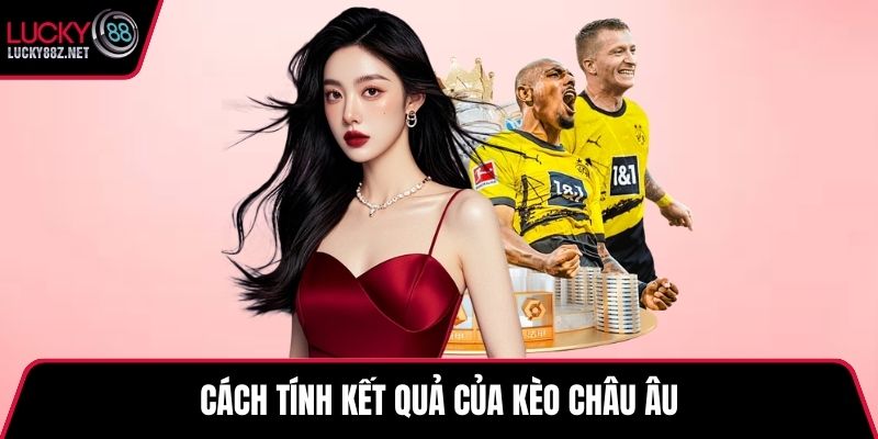 Cách tính kết quả của kèo châu Âu