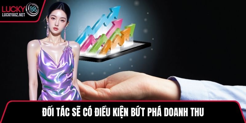 Đối tác sẽ có điều kiện bứt phá doanh thu