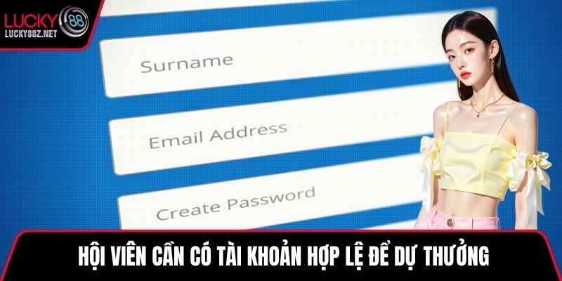  Hội viên cần có tài khoản hợp lệ để dự thưởng