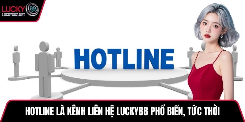 Hotline là kênh liên hệ LUCKY88 phổ biến, tức thời