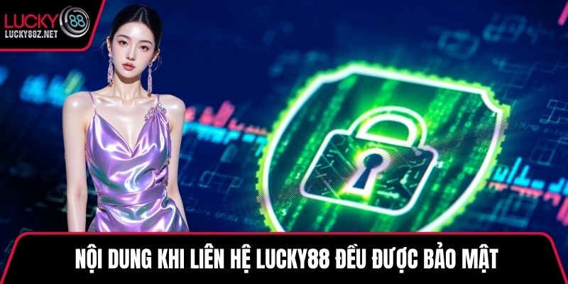  Nội dung khi liên hệ LUCKY88 đều được bảo mật