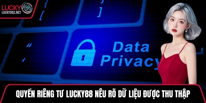 Quyền riêng tư LUCKY88 nêu rõ dữ liệu được thu thập