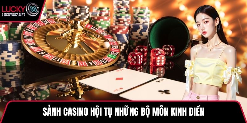 Sảnh casino hội tụ những bộ môn kinh điển
