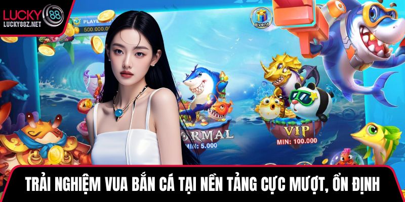 Trải nghiệm vua bắn cá tại nền tảng cực mượt, ổn định