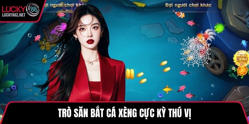 Trò săn bắt cá xèng cực kỳ thú vị